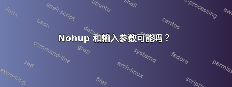 Nohup 和输入参数可能吗？