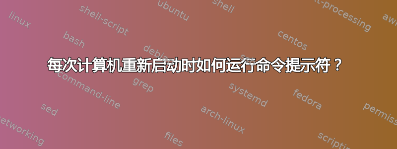 每次计算机重新启动时如何运行命令提示符？