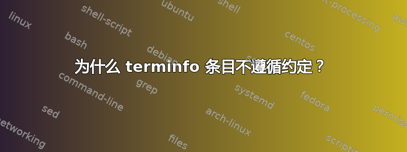 为什么 terminfo 条目不遵循约定？