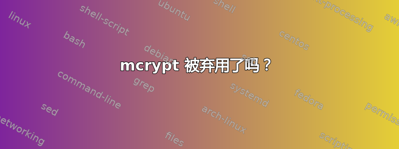 mcrypt 被弃用了吗？