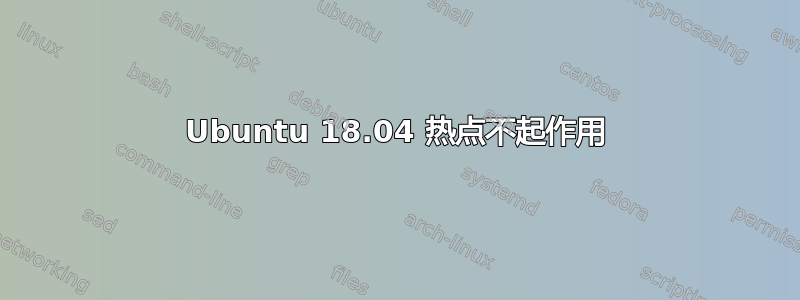 Ubuntu 18.04 热点不起作用