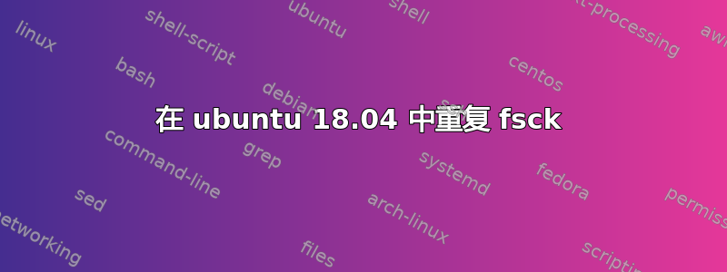 在 ubuntu 18.04 中重复 fsck