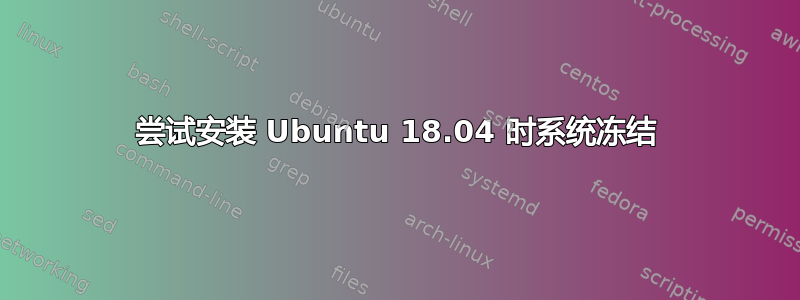 尝试安装 Ubuntu 18.04 时系统冻结