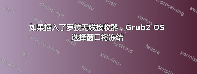 如果插入了罗技无线接收器，Grub2 OS 选择窗口将冻结