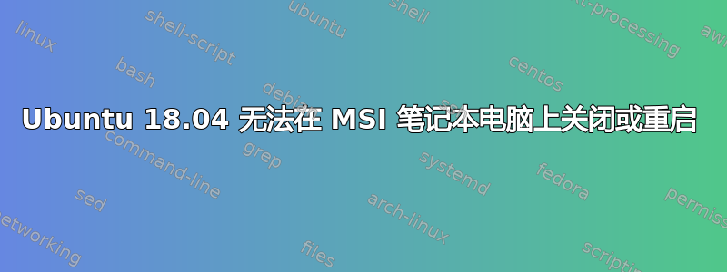 Ubuntu 18.04 无法在 MSI 笔记本电脑上关闭或重启