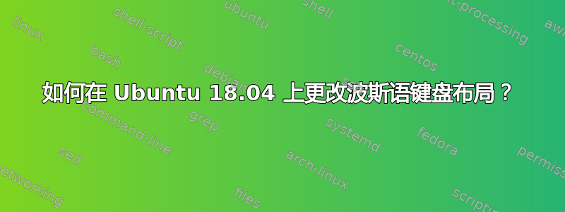 如何在 Ubuntu 18.04 上更改波斯语键盘布局？