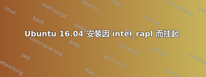 Ubuntu 16.04 安装因 intel_rapl 而挂起