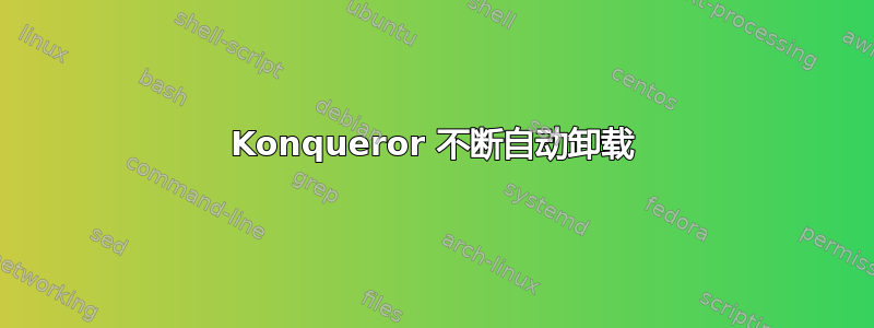 Konqueror 不断自动卸载