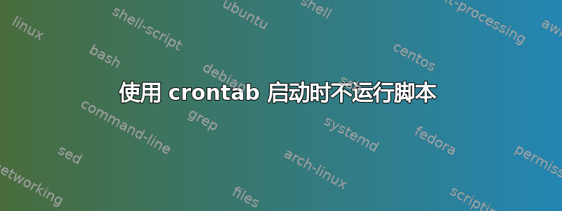 使用 crontab 启动时不运行脚本