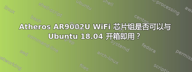 Atheros AR9002U WiFi 芯片组是否可以与 Ubuntu 18.04 开箱即用？