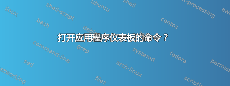 打开应用程序仪表板的命令？