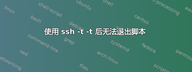 使用 ssh -t -t 后无法退出脚本