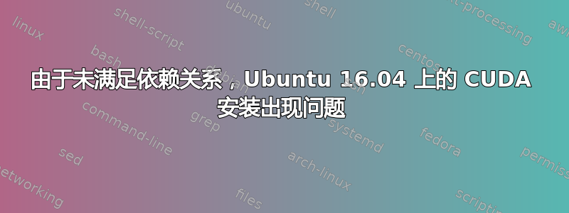 由于未满足依赖关系，Ubuntu 16.04 上的 CUDA 安装出现问题