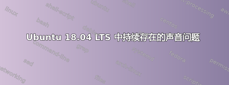 Ubuntu 18.04 LTS 中持续存在的声音问题