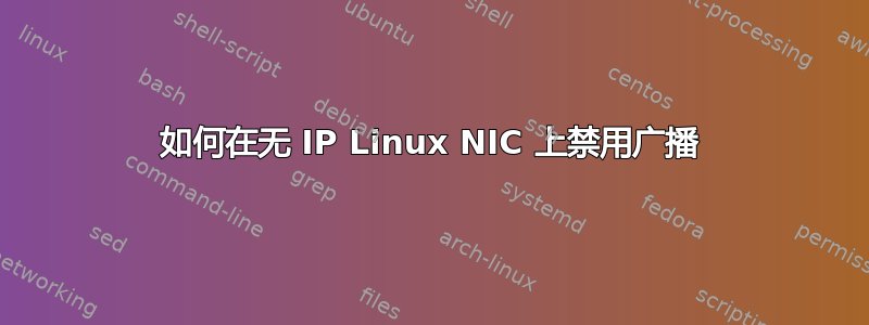 如何在无 IP Linux NIC 上禁用广播