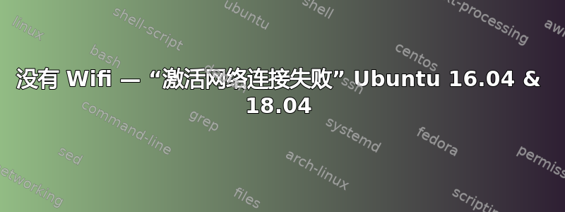 没有 Wifi — “激活网络连接失败” Ubuntu 16.04 & 18.04