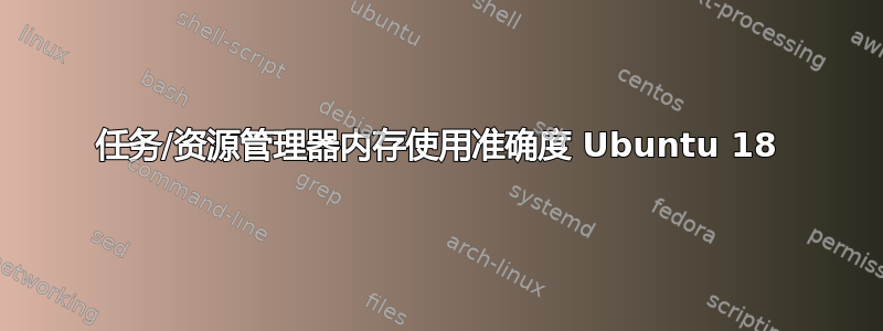 任务/资源管理器内存使用准确度 Ubuntu 18