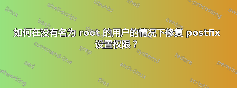 如何在没有名为 root 的用户的情况下修复 postfix 设置权限？