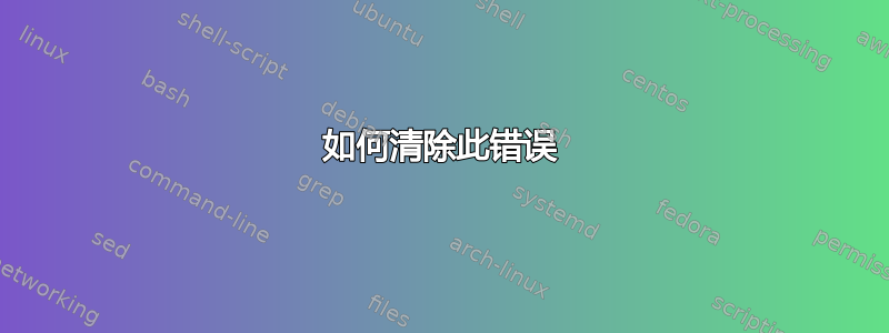 如何清除此错误