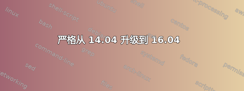 严格从 14.04 升级到 16.04 