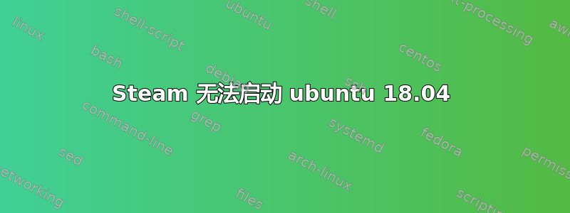 Steam 无法启动 ubuntu 18.04