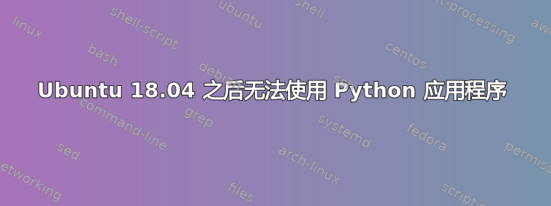 Ubuntu 18.04 之后无法使用 Python 应用程序