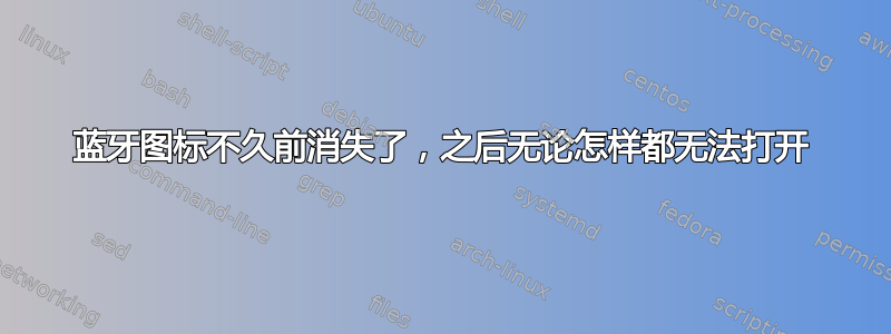 蓝牙图标不久前消失了，之后无论怎样都无法打开