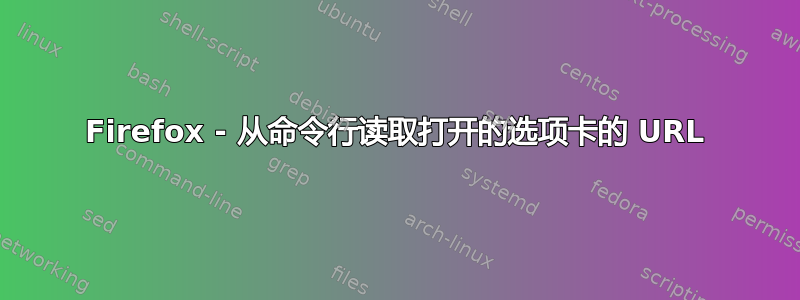 Firefox - 从命令行读取打开的选项卡的 URL