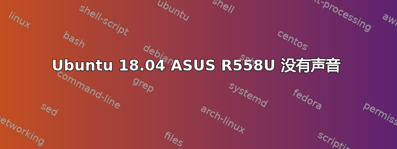 Ubuntu 18.04 ASUS R558U 没有声音