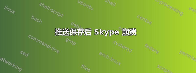 推送保存后 Skype 崩溃 