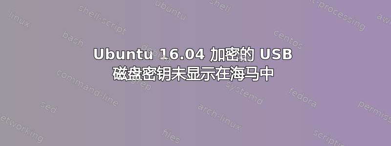 Ubuntu 16.04 加密的 USB 磁盘密钥未显示在海马中