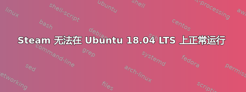 Steam 无法在 Ubuntu 18.04 LTS 上正常运行