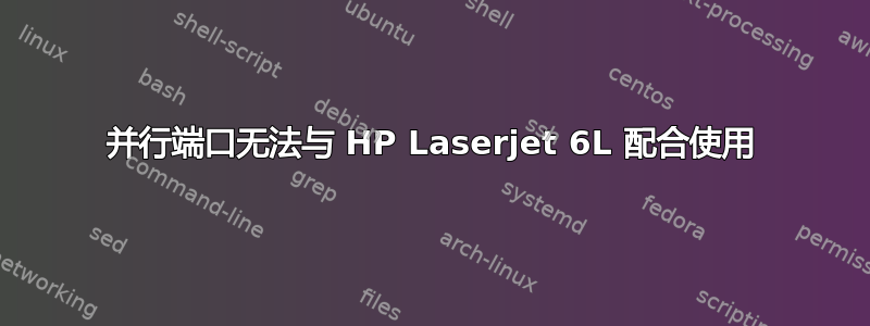 并行端口无法与 HP Laserjet 6L 配合使用