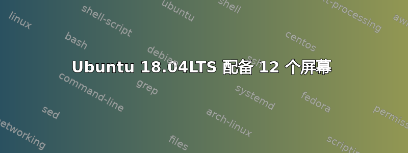 Ubuntu 18.04LTS 配备 12 个屏幕