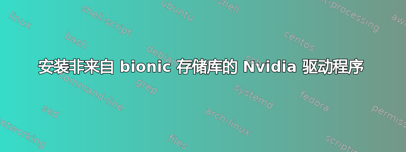 安装非来自 bionic 存储库的 Nvidia 驱动程序