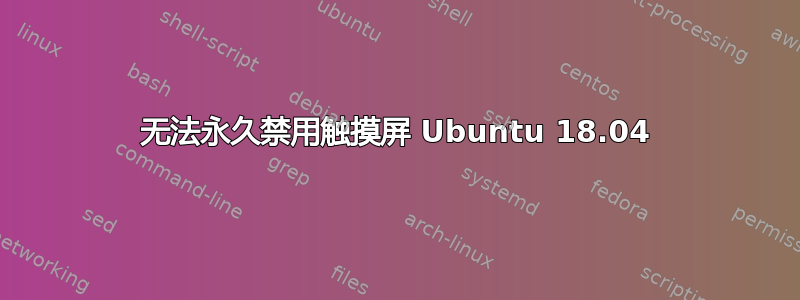 无法永久禁用触摸屏 Ubuntu 18.04