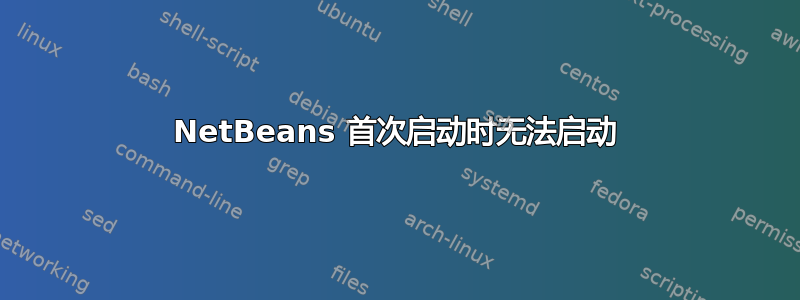 NetBeans 首次启动时无法启动