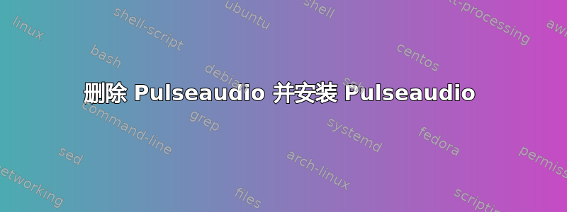 删除 Pulseaudio 并安装 Pulseaudio