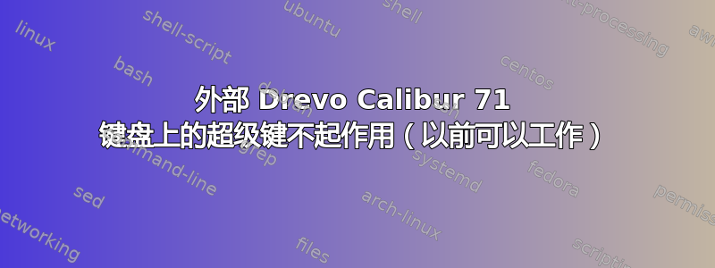 外部 Drevo Calibur 71 键盘上的超级键不起作用（以前可以工作）