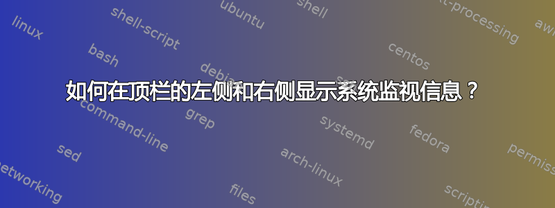 如何在顶栏的左侧和右侧显示系统监视信息？