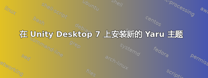 在 Unity Desktop 7 上安装新的 Yaru 主题 