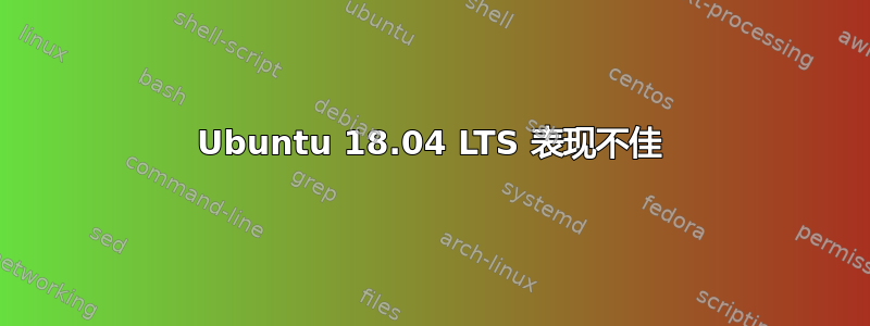 Ubuntu 18.04 LTS 表现不佳