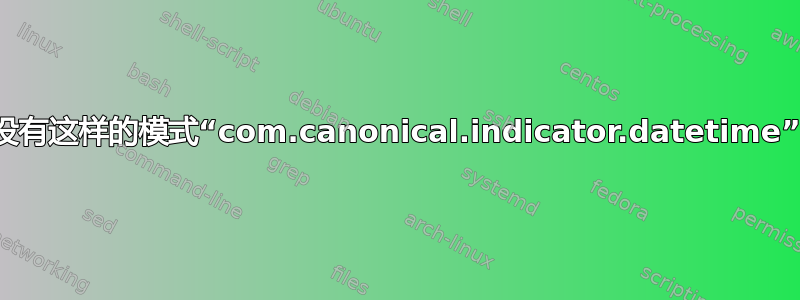 没有这样的模式“com.canonical.indicator.datetime”