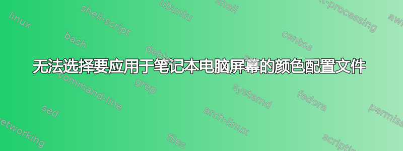 无法选择要应用于笔记本电脑屏幕的颜色配置文件