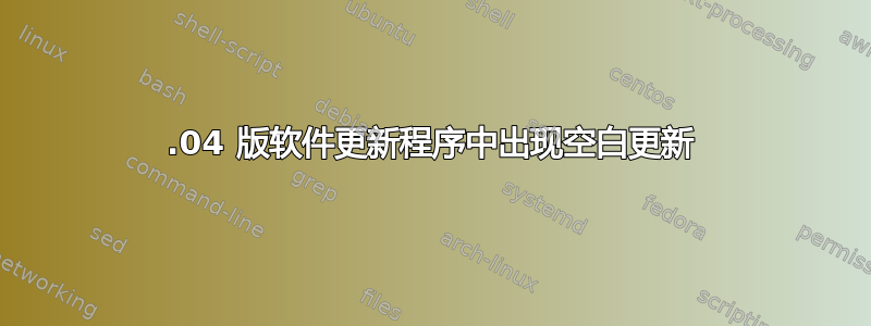 18.04 版软件更新程序中出现空白更新