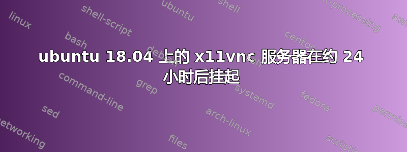 ubuntu 18.04 上的 x11vnc 服务器在约 24 小时后挂起