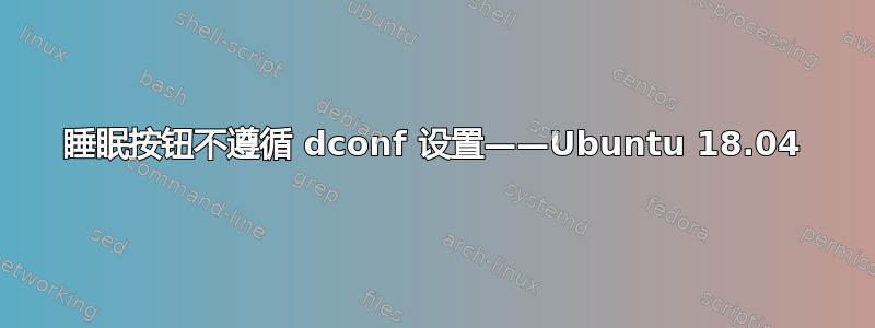 睡眠按钮不遵循 dconf 设置——Ubuntu 18.04