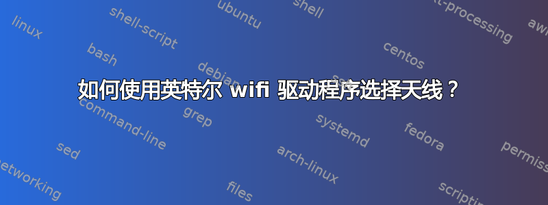 如何使用英特尔 wifi 驱动程序选择天线？