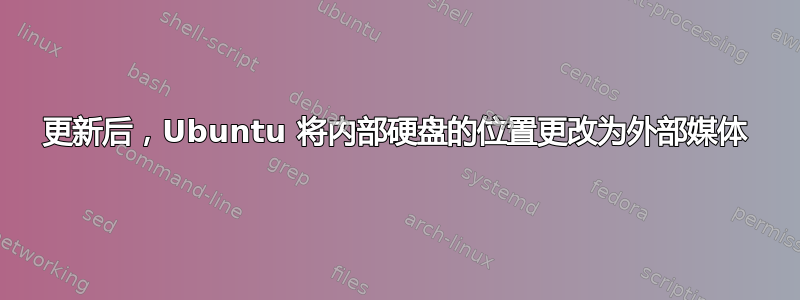 更新后，Ubuntu 将内部硬盘的位置更改为外部媒体