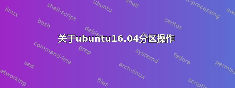 关于ubuntu16.04分区操作